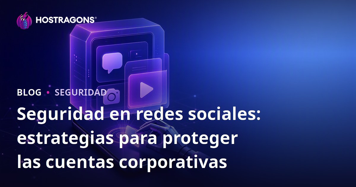 Seguridad en redes sociales: estrategias para proteger las cuentas corporativas