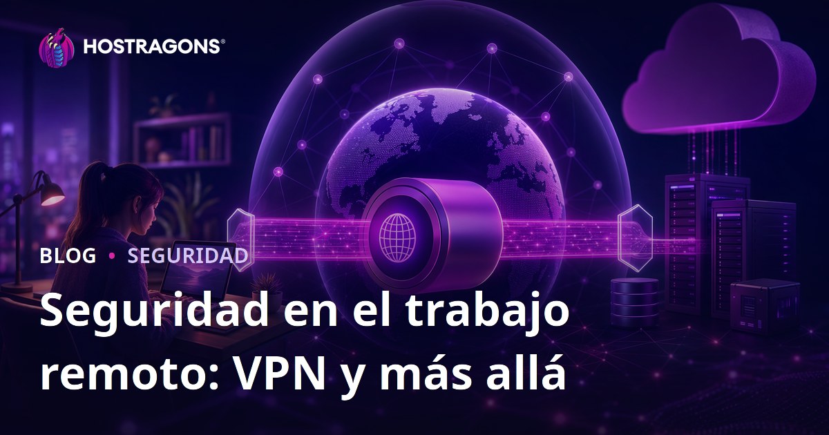 Seguridad en el trabajo remoto: VPN y más allá