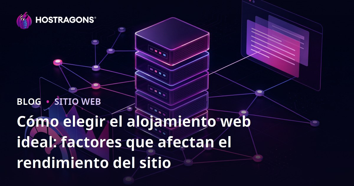 Cómo elegir el alojamiento web ideal: factores que afectan el rendimiento del sitio
