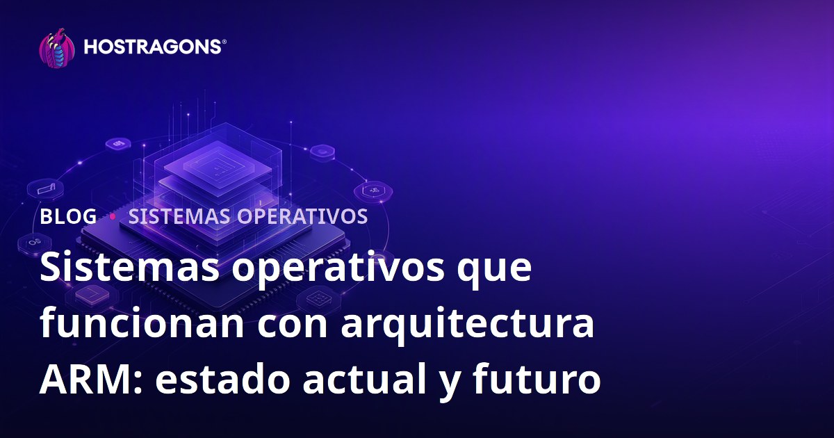 Sistemas operativos que funcionan con arquitectura ARM: estado actual y futuro