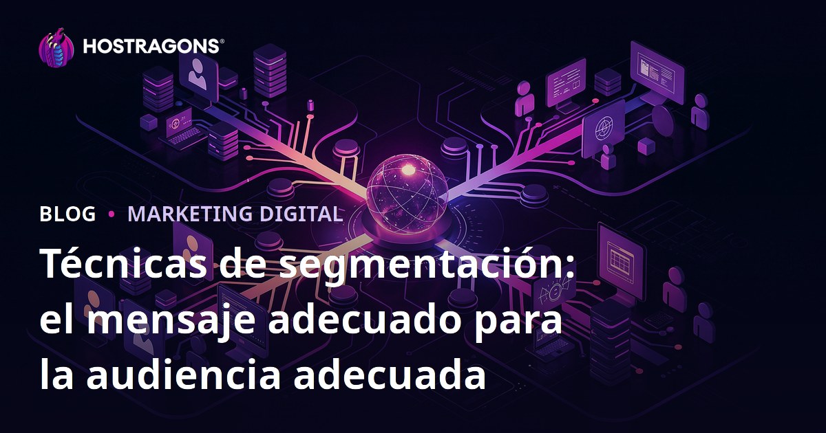 Técnicas de segmentación: el mensaje adecuado para la audiencia adecuada