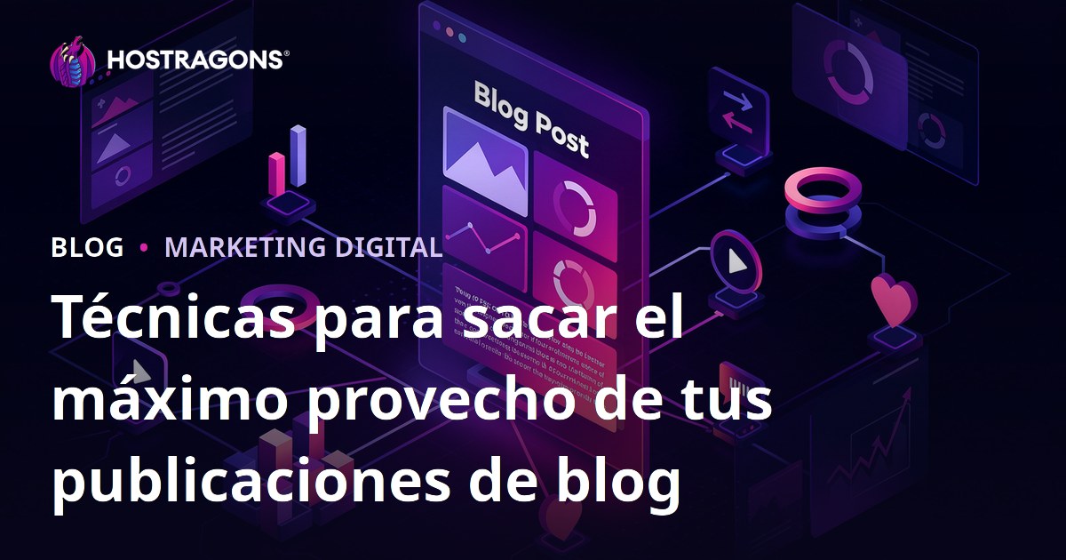 Técnicas para sacar el máximo provecho de tus publicaciones de blog