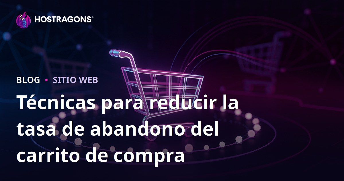 Técnicas para reducir la tasa de abandono del carrito de compra