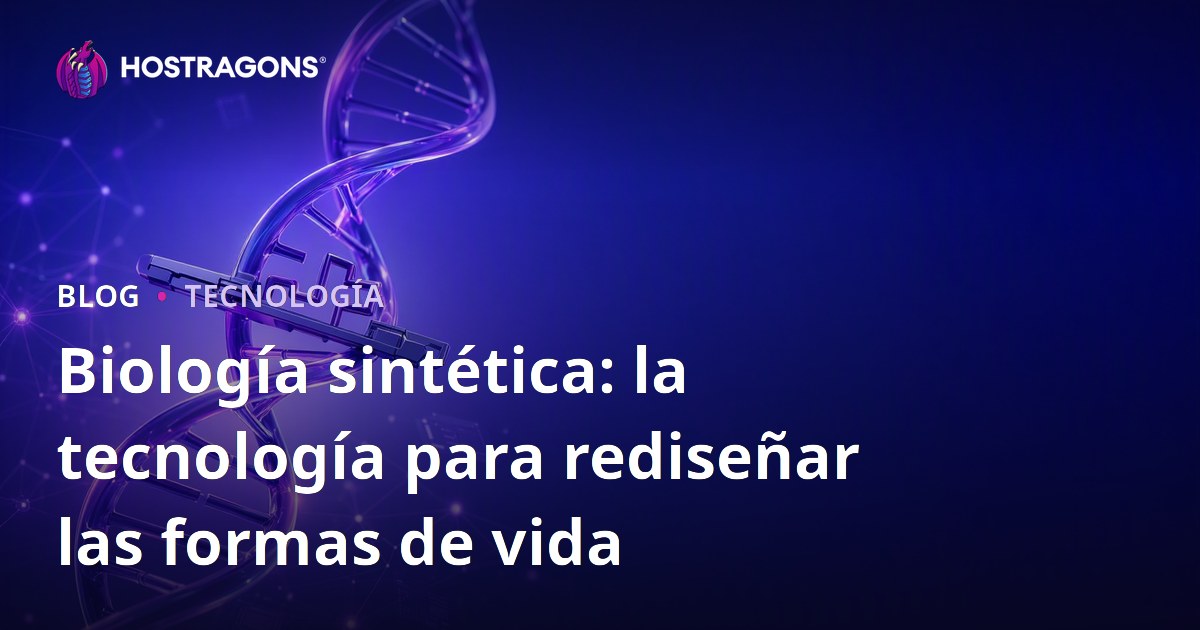 Biología sintética: la tecnología para rediseñar las formas de vida