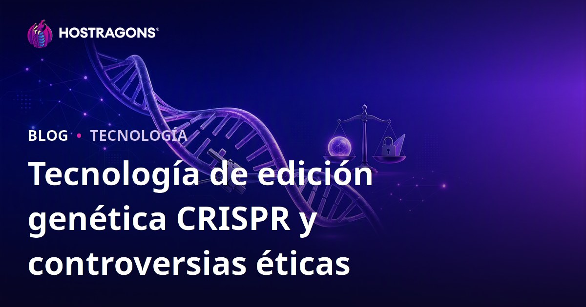 Tecnología de edición genética CRISPR y controversias éticas