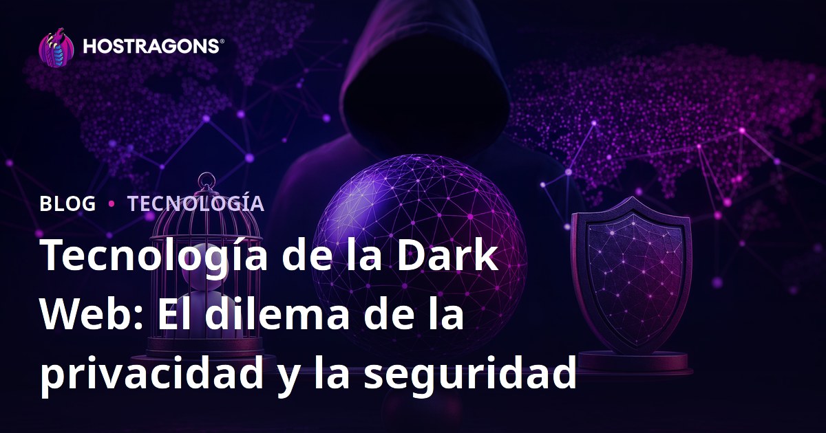 Tecnología de la Dark Web: El dilema de la privacidad y la seguridad