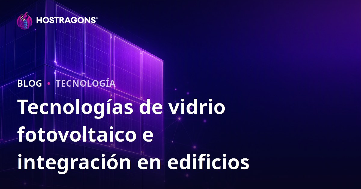 Tecnologías de vidrio fotovoltaico e integración en edificios