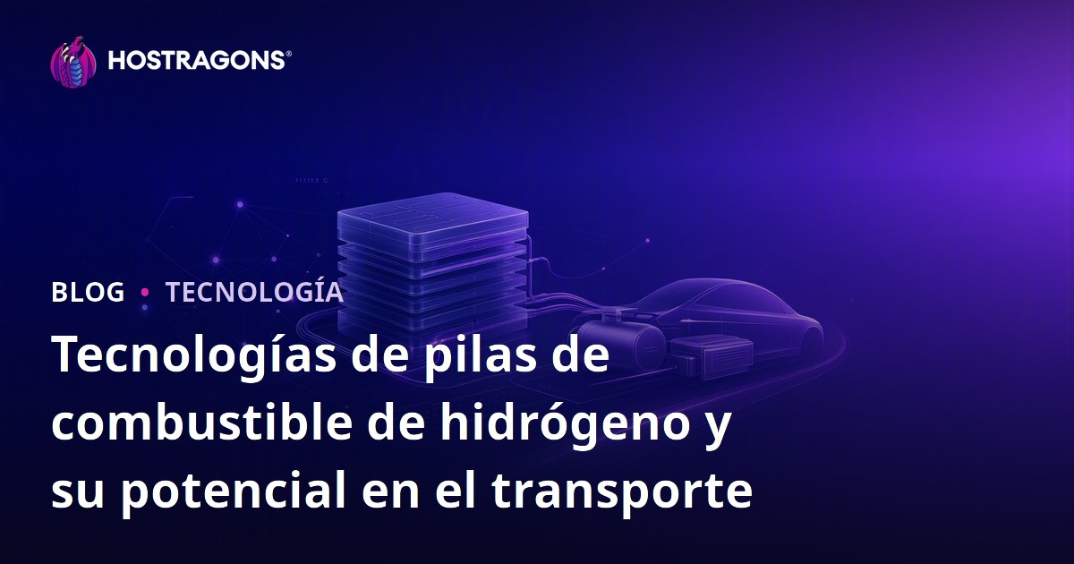 Tecnologías de pilas de combustible de hidrógeno y su potencial en el transporte