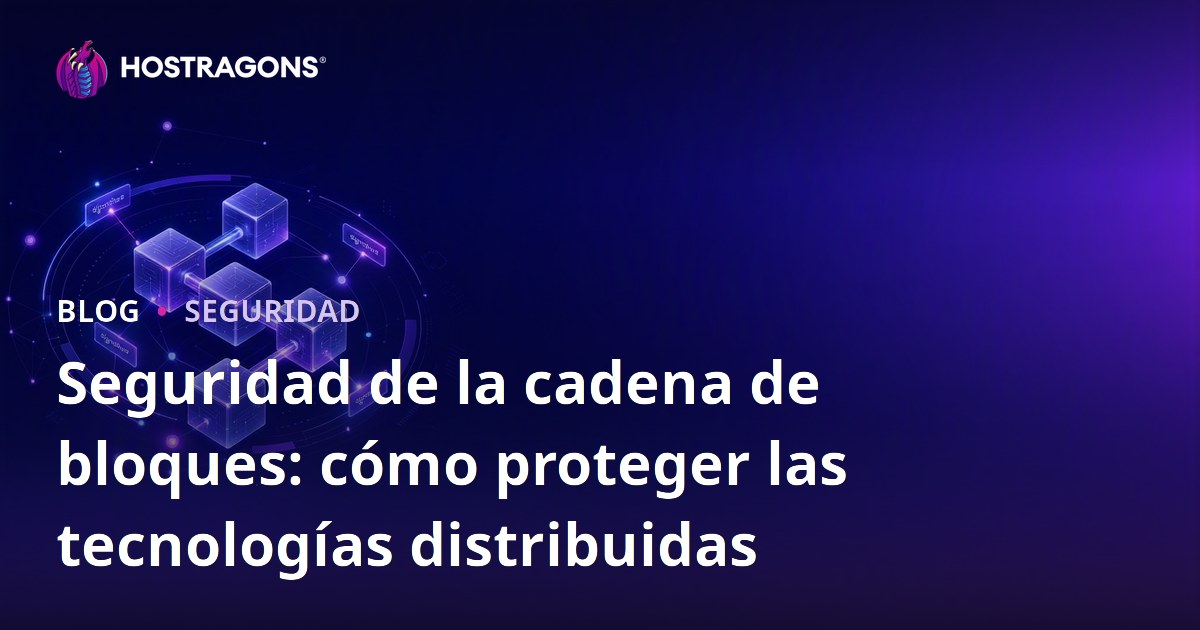 Seguridad de la cadena de bloques: cómo proteger las tecnologías distribuidas