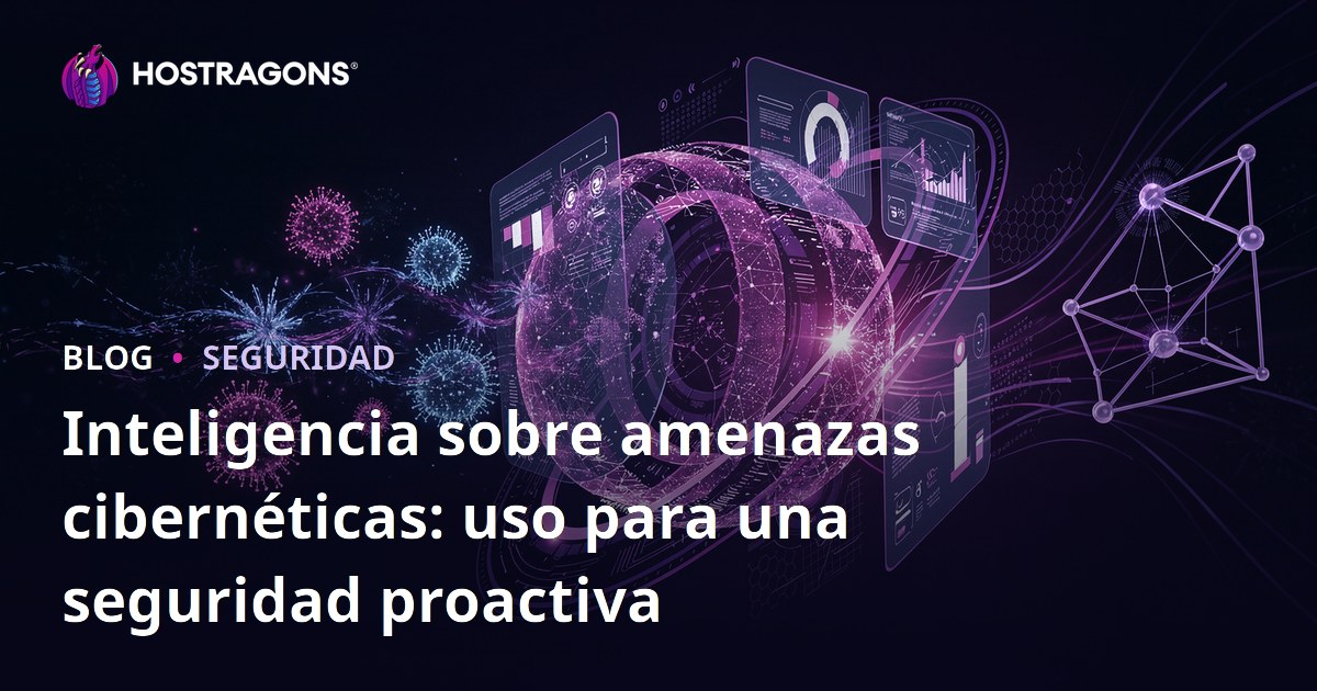 Inteligencia sobre amenazas cibernéticas: uso para una seguridad proactiva