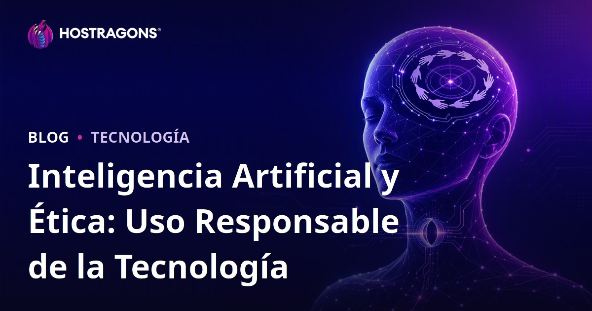 Inteligencia Artificial y Ética: Uso Responsable de la Tecnología
