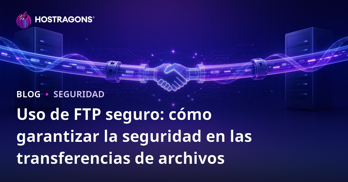 Uso de FTP seguro: cómo garantizar la seguridad en las transferencias de archivos