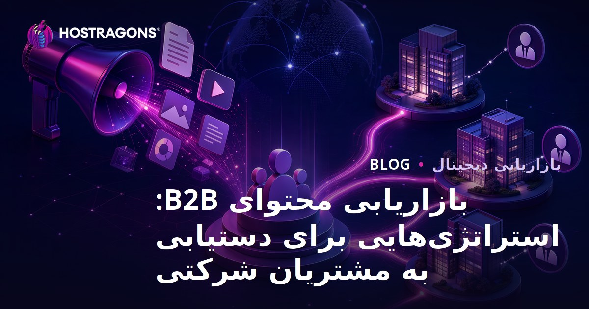 بازاریابی محتوای B2B: استراتژی‌هایی برای دستیابی به مشتریان شرکتی