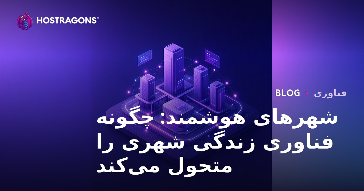 شهرهای هوشمند: چگونه فناوری زندگی شهری را متحول می‌کند