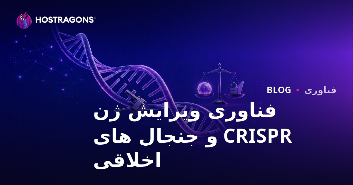 فناوری ویرایش ژن CRISPR و جنجال های اخلاقی