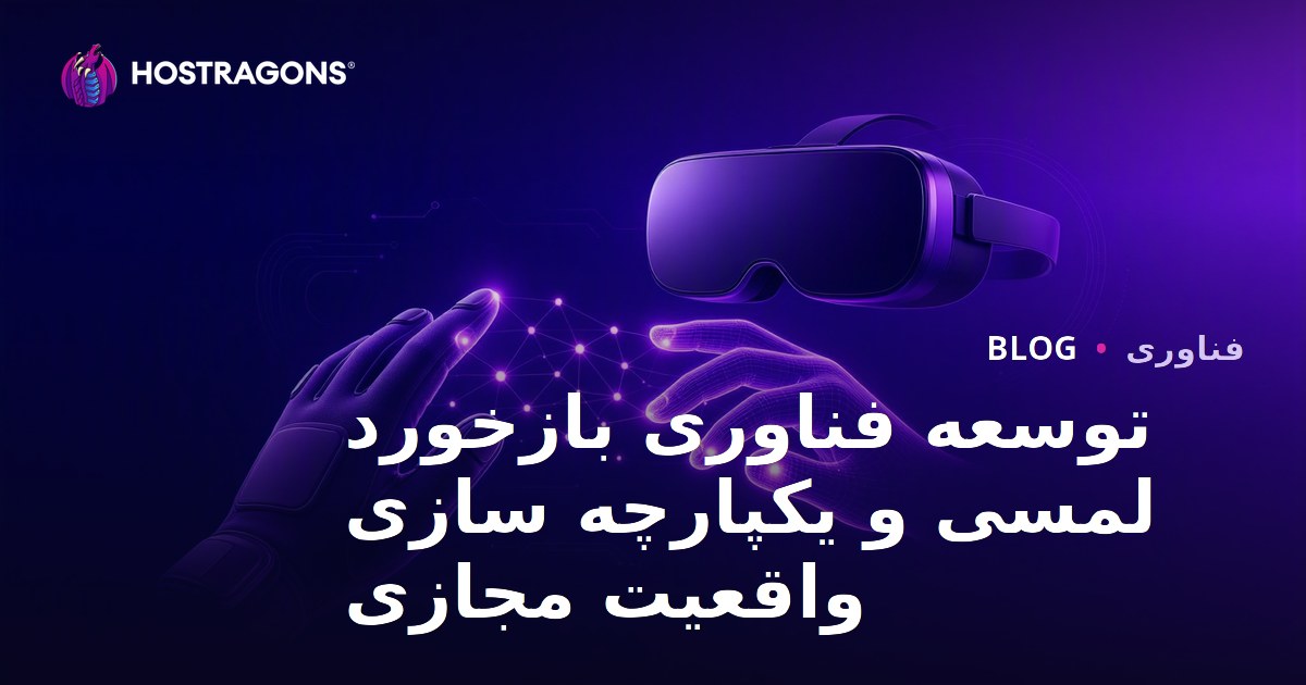توسعه فناوری بازخورد لمسی و یکپارچه سازی واقعیت مجازی
