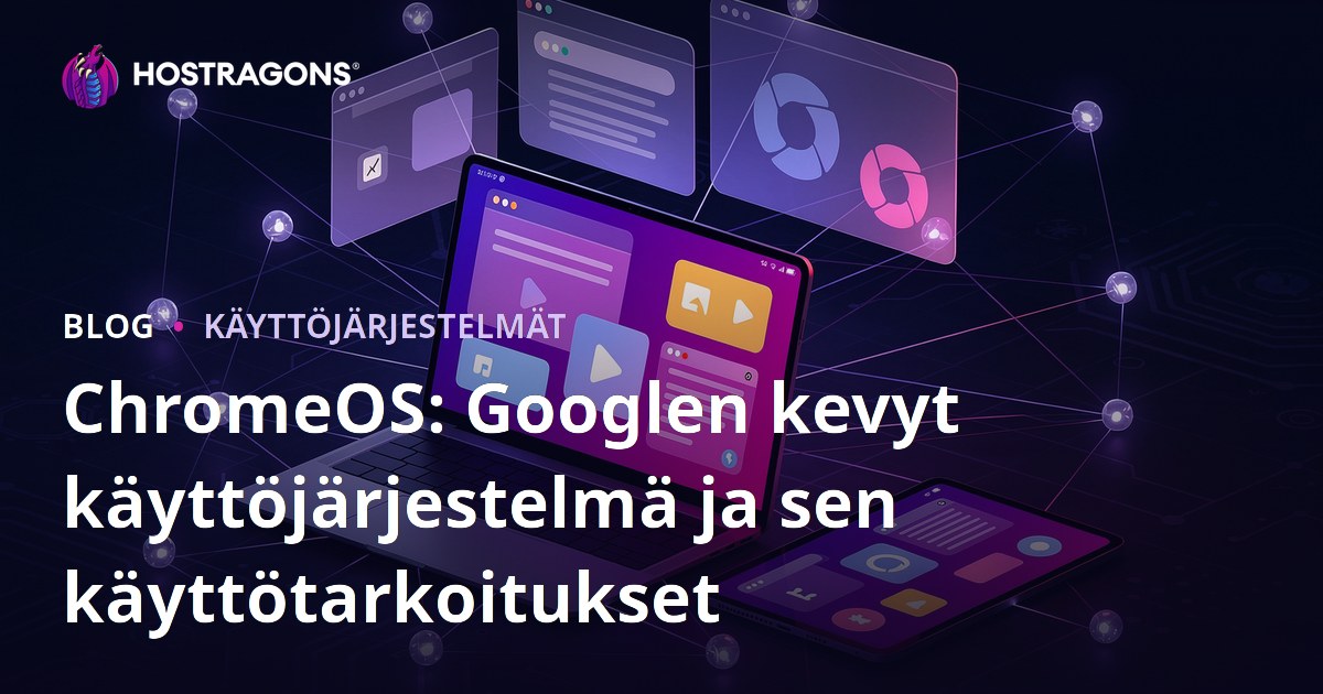 ChromeOS: Googlen kevyt käyttöjärjestelmä ja sen käyttötarkoitukset