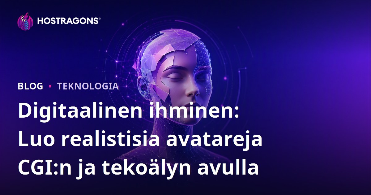 Digitaalinen ihminen: Luo realistisia avatareja CGI:n ja tekoälyn avulla