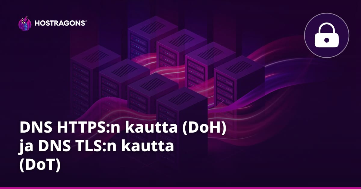DNS HTTPS:n kautta (DoH) ja DNS TLS:n kautta (DoT)