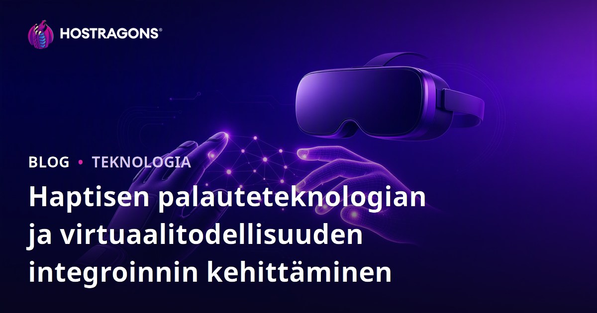 Haptisen palauteteknologian ja virtuaalitodellisuuden integroinnin kehittäminen