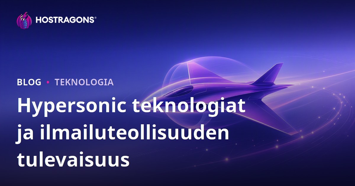 Hypersonic teknologiat ja ilmailuteollisuuden tulevaisuus
