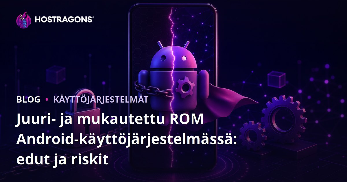 Juuri- ja mukautettu ROM Android-käyttöjärjestelmässä: edut ja riskit