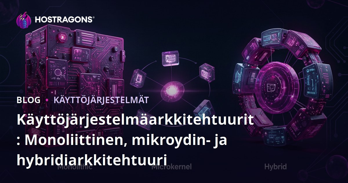 Käyttöjärjestelmäarkkitehtuurit: Monoliittinen, mikroydin- ja hybridiarkkitehtuuri
