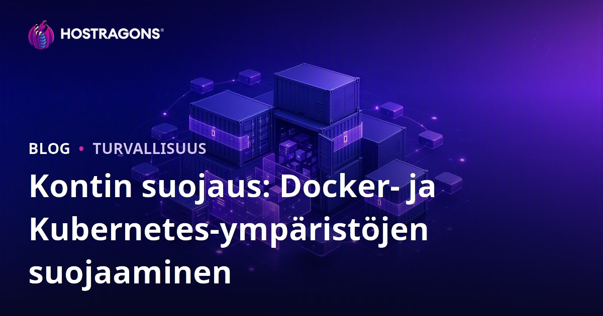 Kontin suojaus: Docker- ja Kubernetes-ympäristöjen suojaaminen