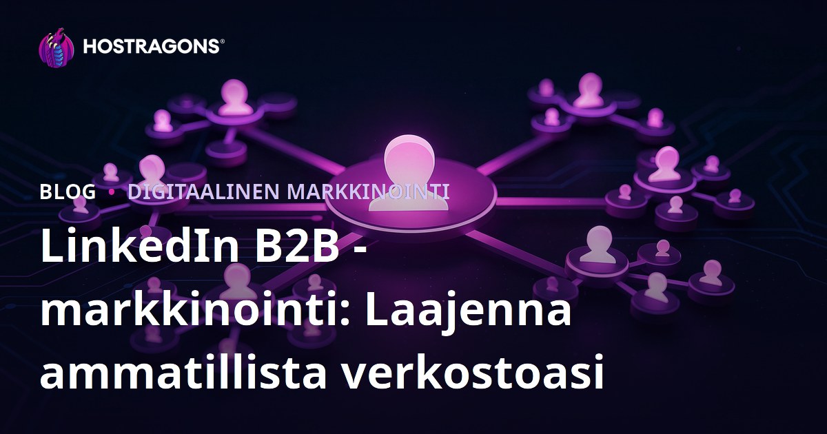 LinkedIn B2B -markkinointi: Laajenna ammatillista verkostoasi
