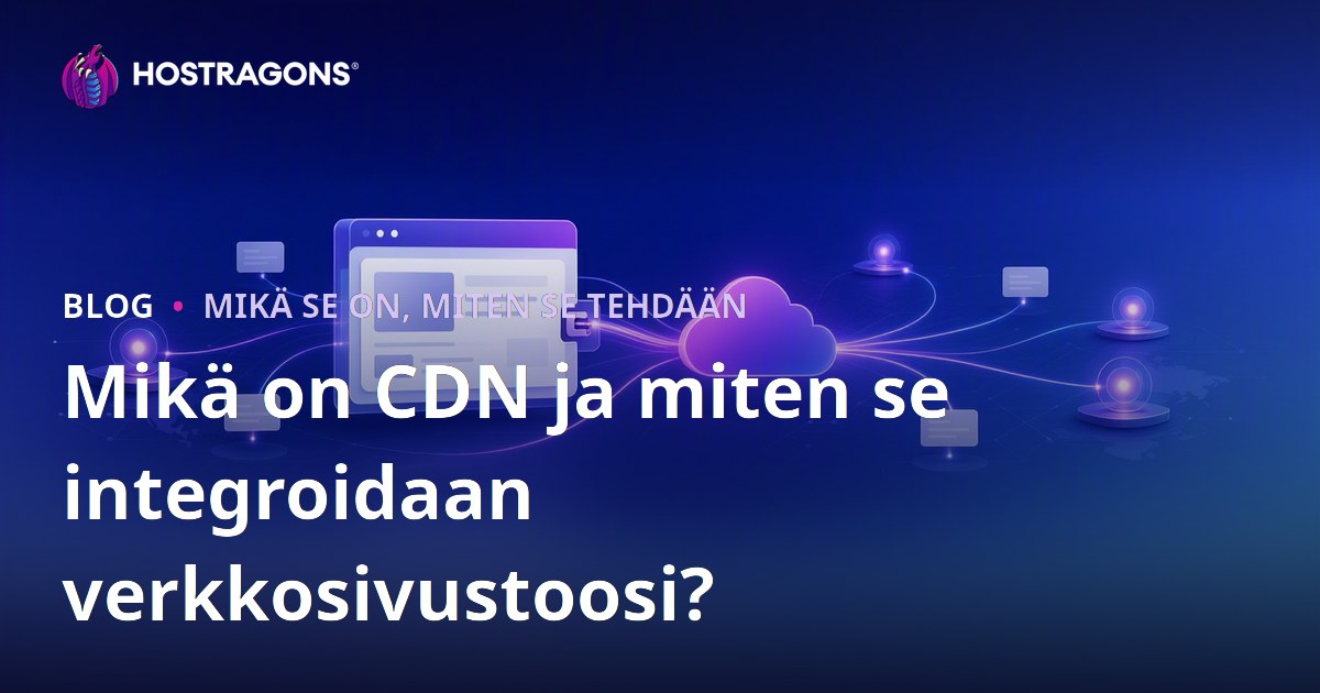 Mikä on CDN ja miten se integroidaan verkkosivustoosi?