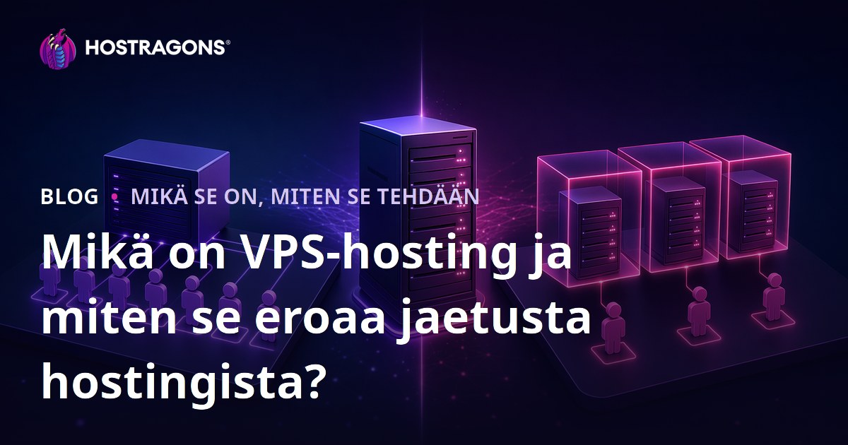 Mikä on VPS-hosting ja miten se eroaa jaetusta hostingista?