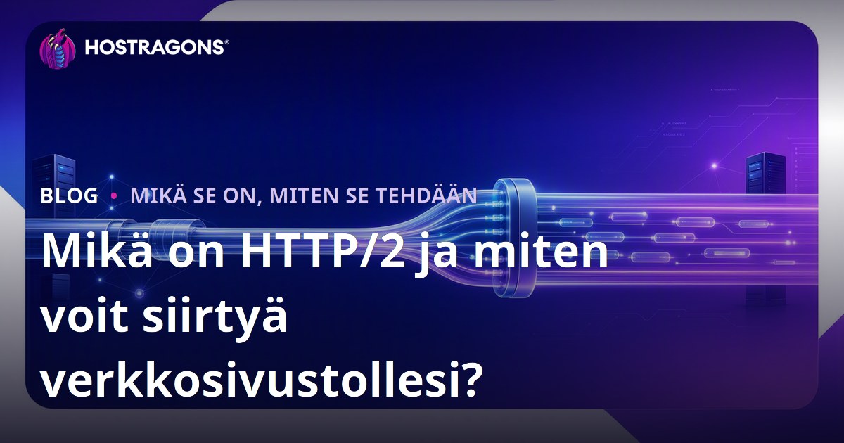 Mikä on HTTP/2 ja miten voit siirtyä verkkosivustollesi?