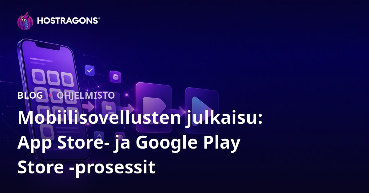 Mobiilisovellusten julkaisu: App Store- ja Google Play Store -prosessit
