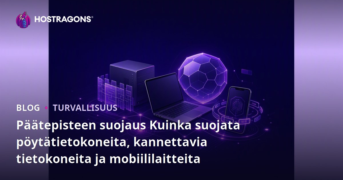 Päätepisteen suojaus Kuinka suojata pöytätietokoneita, kannettavia tietokoneita ja mobiililaitteita