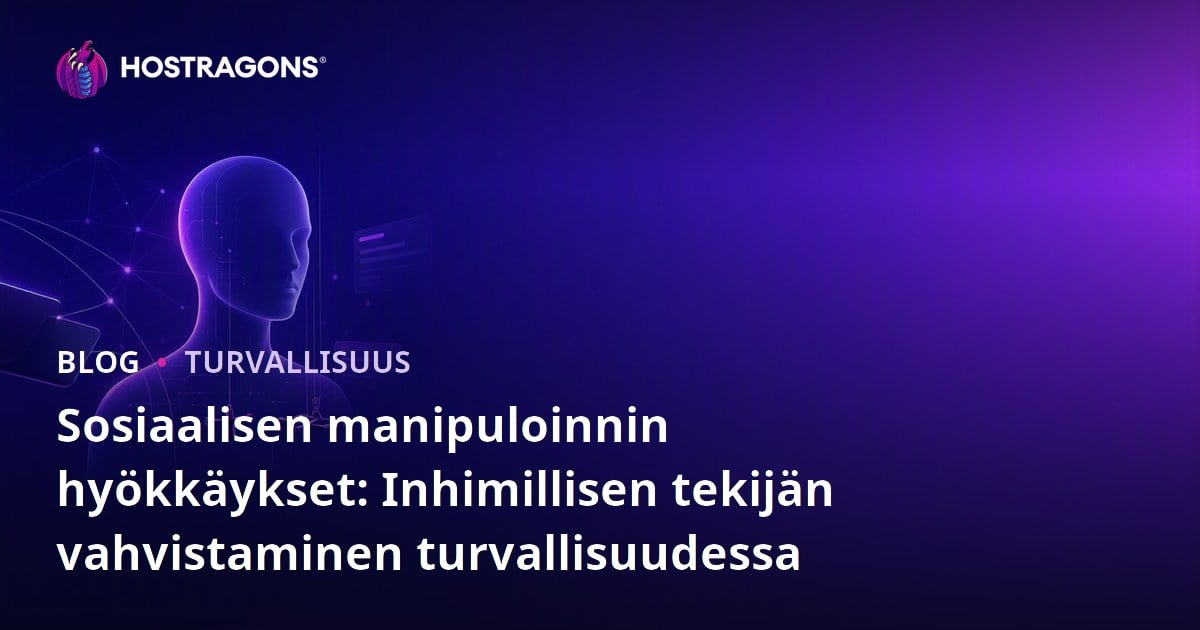 Sosiaalisen manipuloinnin hyökkäykset: Inhimillisen tekijän vahvistaminen turvallisuudessa
