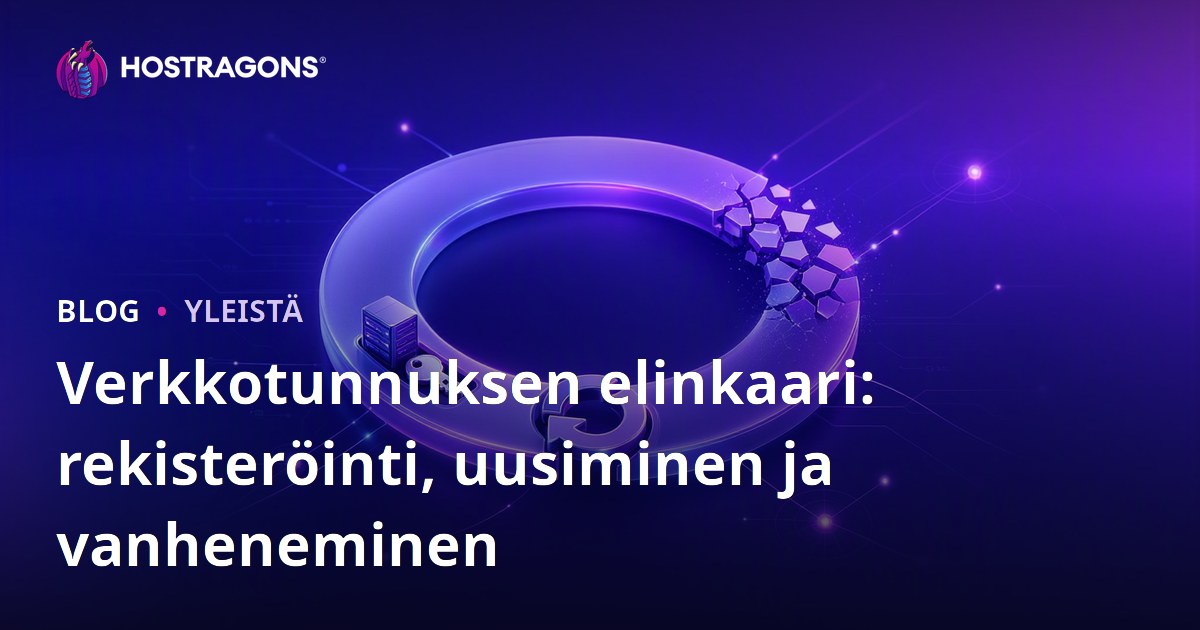 Verkkotunnuksen elinkaari: rekisteröinti, uusiminen ja vanheneminen