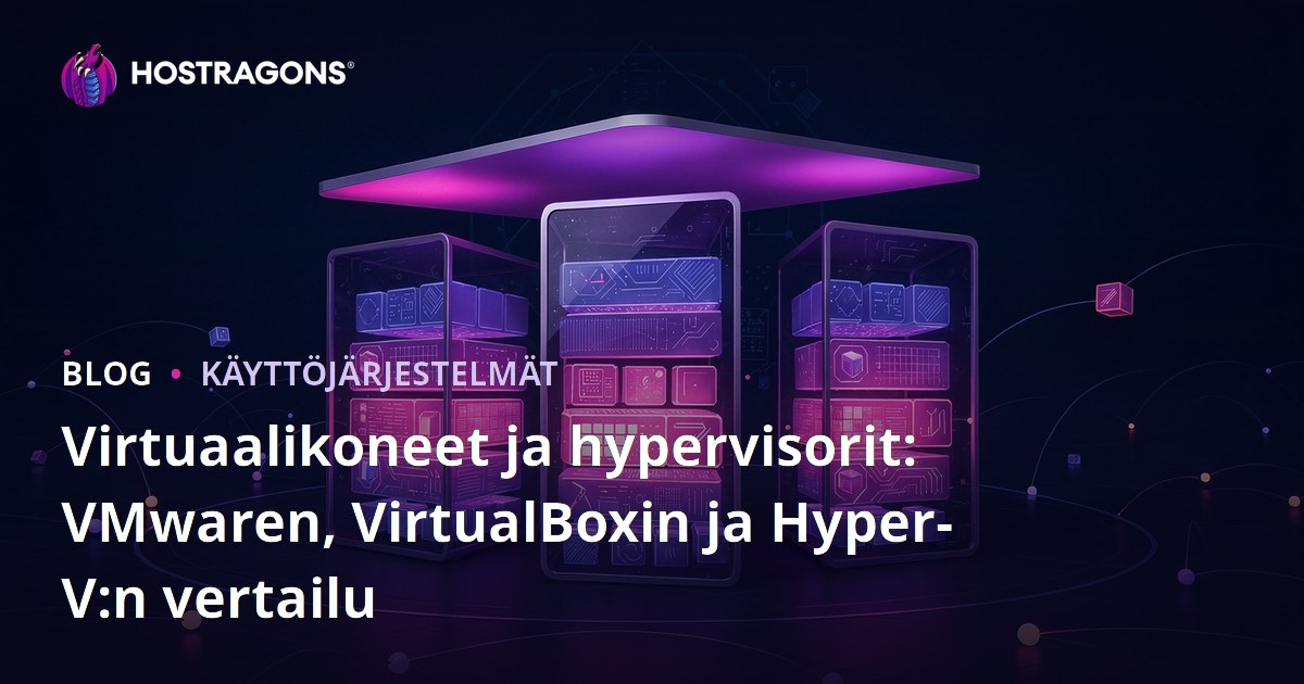 Virtuaalikoneet ja hypervisorit: VMwaren, VirtualBoxin ja Hyper-V:n vertailu
