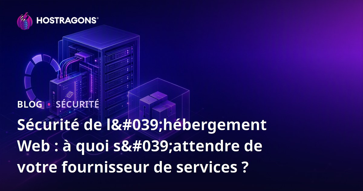 Sécurité de l'hébergement Web : à quoi s'attendre de votre fournisseur de services ?