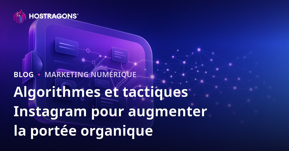 Algorithmes et tactiques Instagram pour augmenter la portée organique