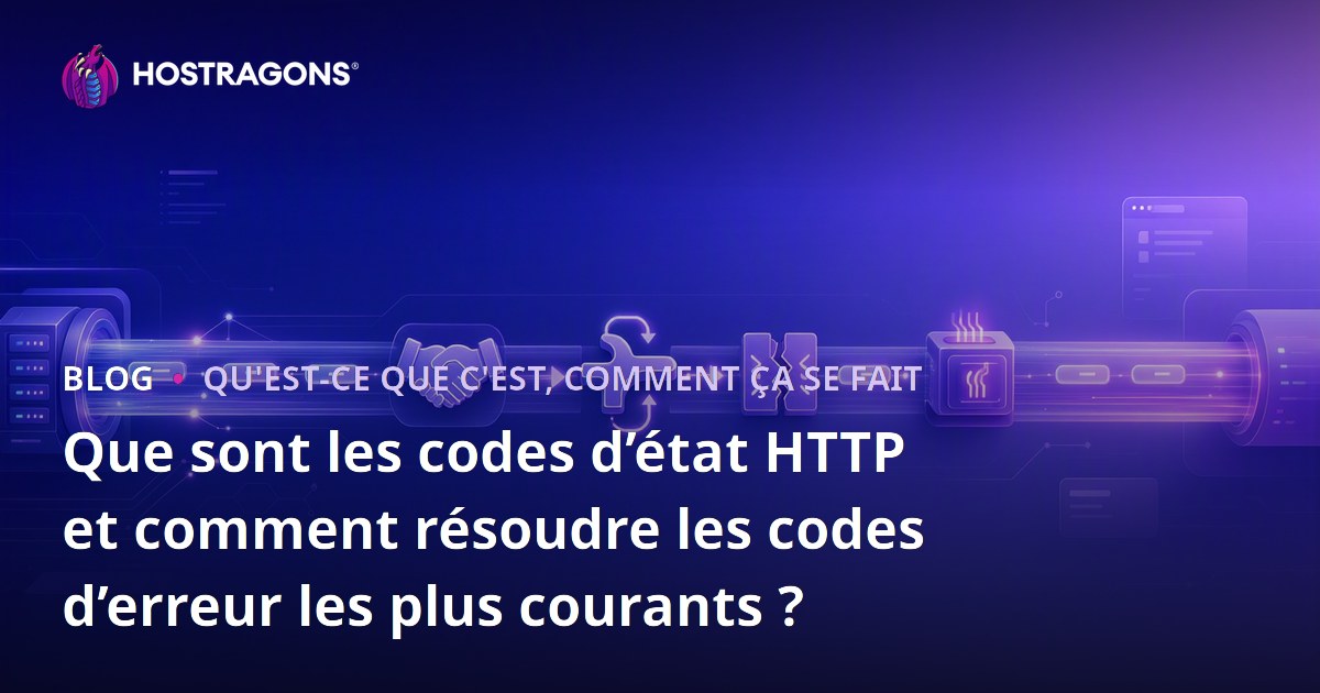 Que sont les codes d’état HTTP et comment résoudre les codes d’erreur les plus courants ?