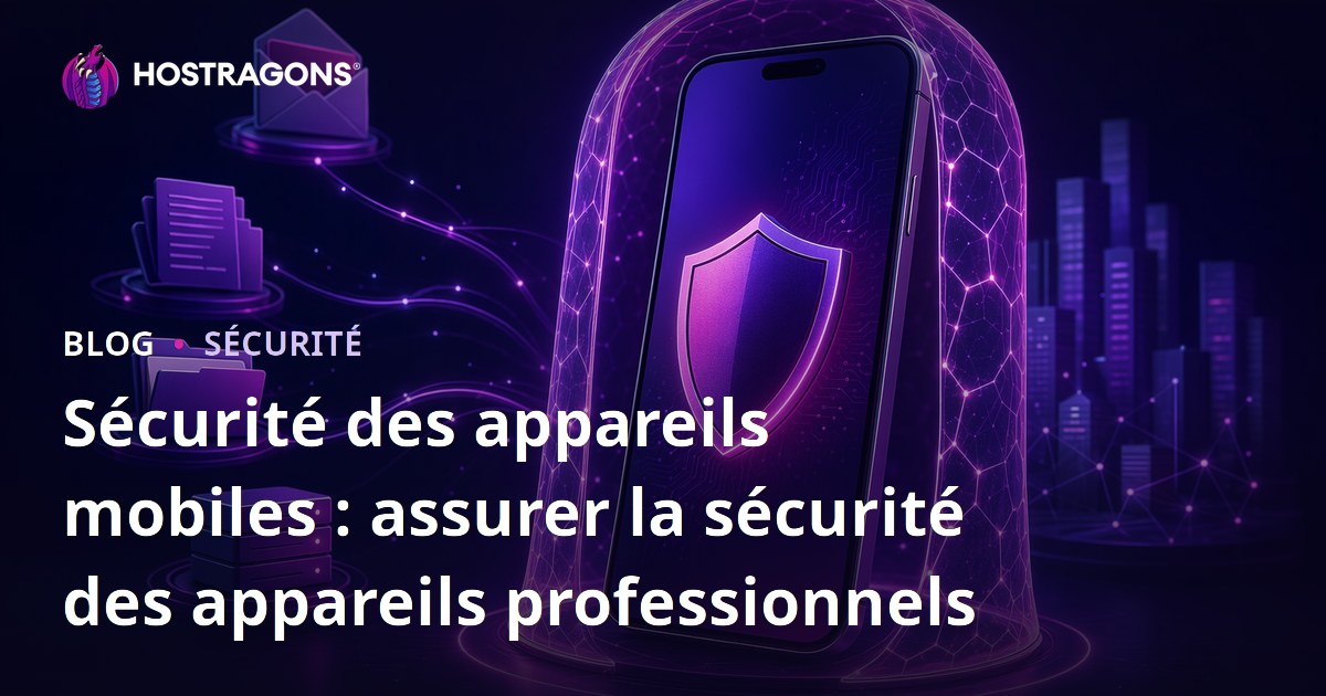 Sécurité des appareils mobiles : assurer la sécurité des appareils professionnels