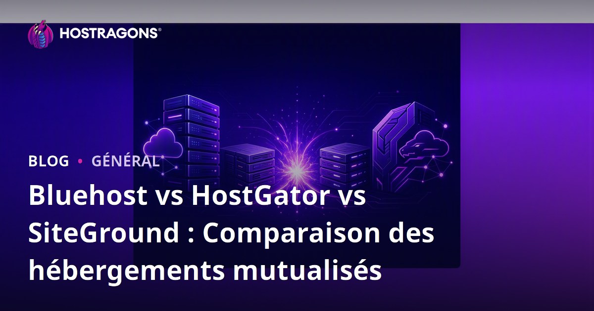 Bluehost vs HostGator vs SiteGround : Comparaison des hébergements mutualisés
