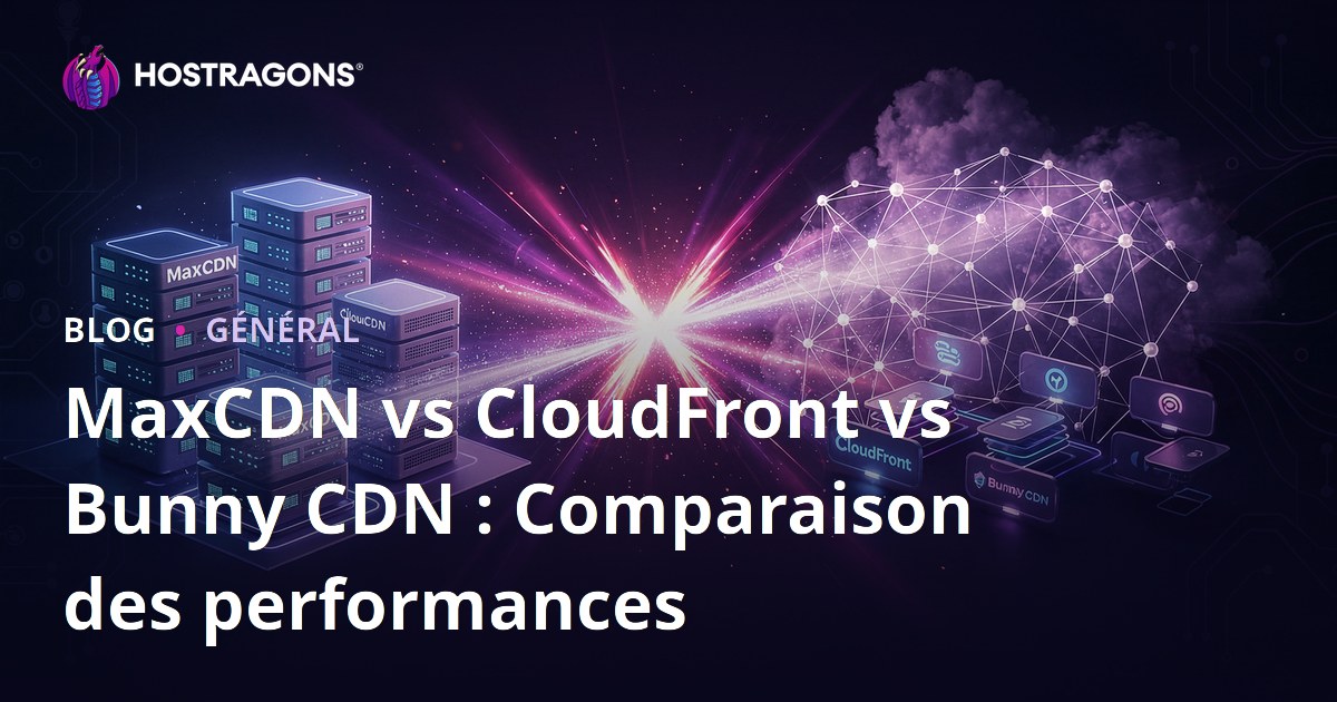 MaxCDN vs CloudFront vs Bunny CDN : Comparaison des performances