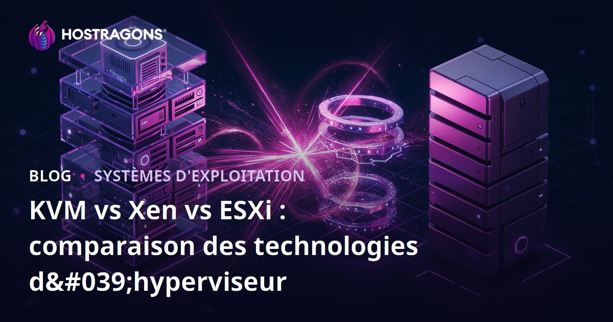 KVM vs Xen vs ESXi : comparaison des technologies d'hyperviseur