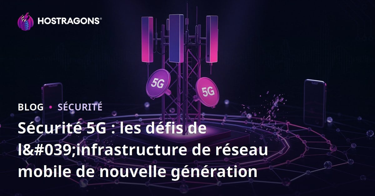 Sécurité 5G : les défis de l'infrastructure de réseau mobile de nouvelle génération