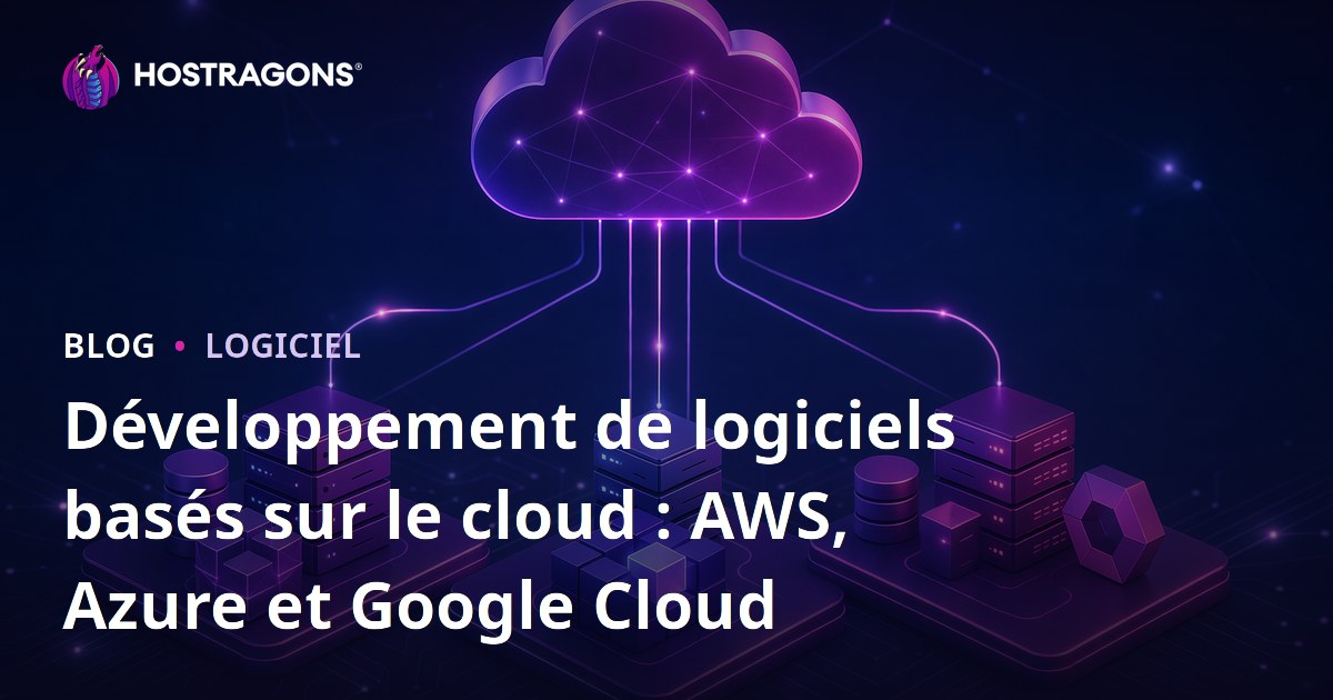 Développement de logiciels basés sur le cloud : AWS, Azure et Google Cloud