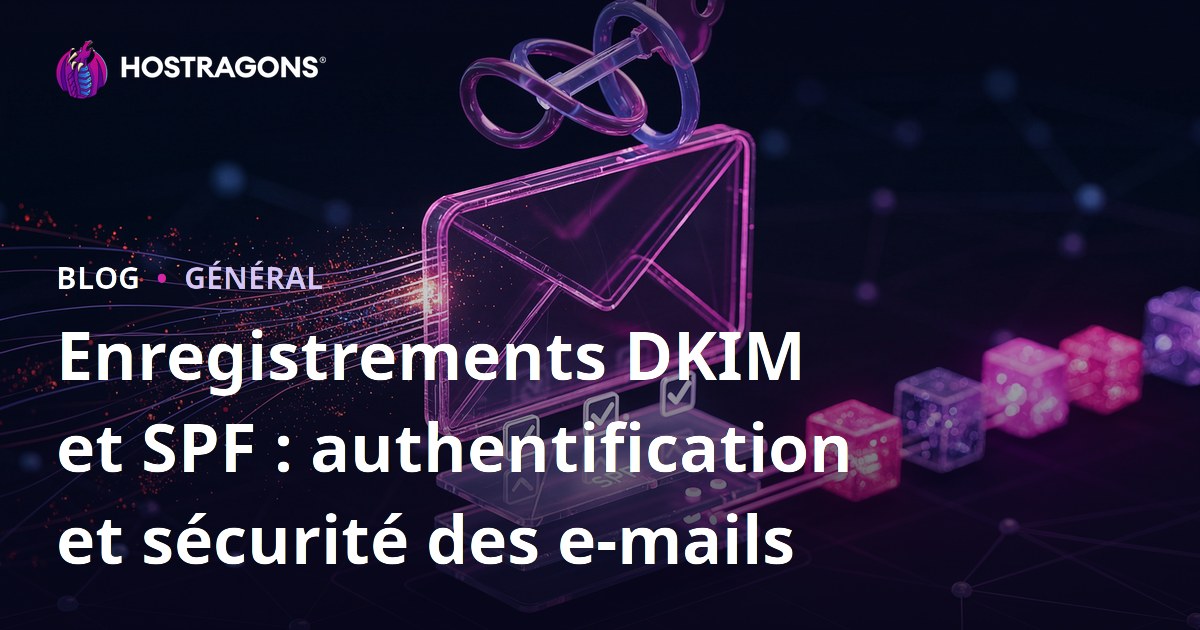 Enregistrements DKIM et SPF : authentification et sécurité des e-mails