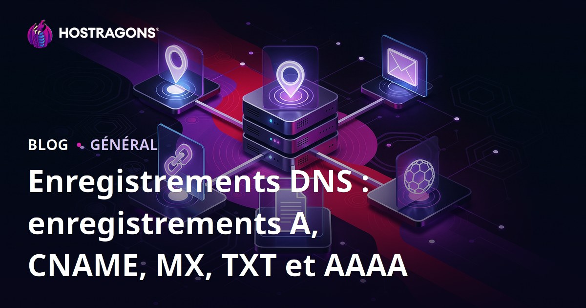 Enregistrements DNS : enregistrements A, CNAME, MX, TXT et AAAA