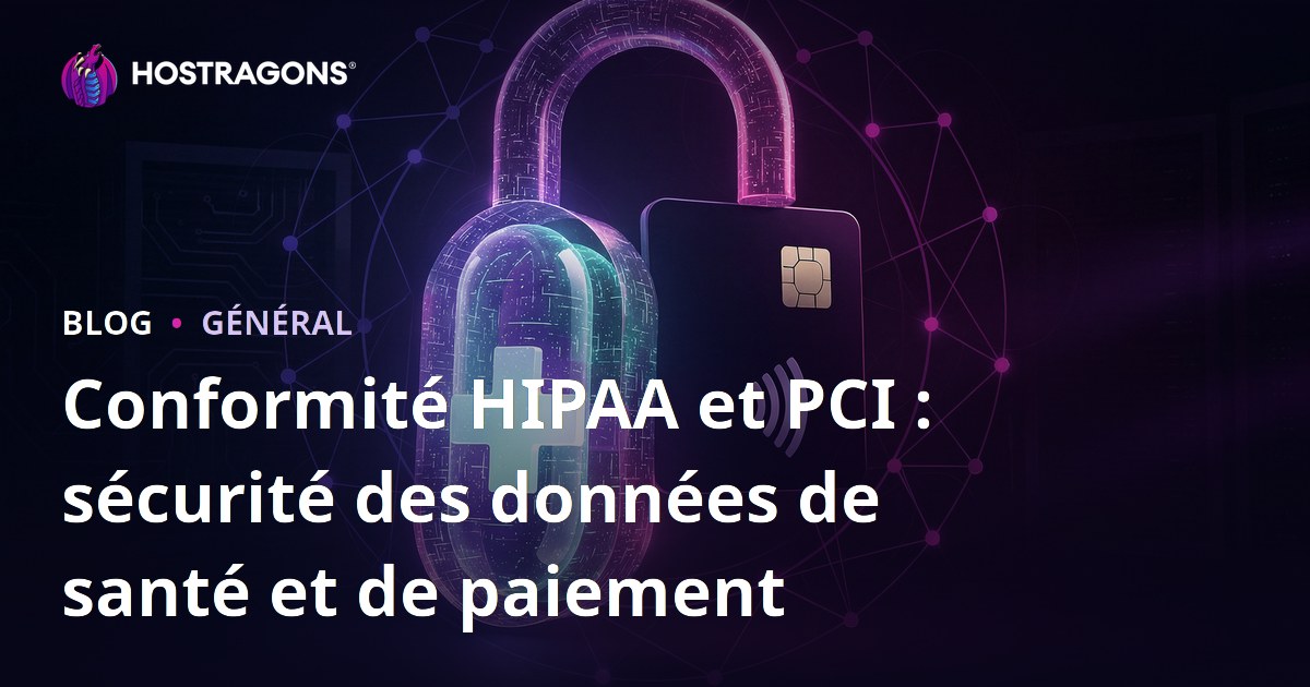 Conformité HIPAA et PCI : sécurité des données de santé et de paiement