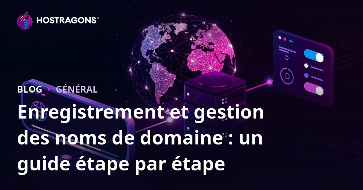 Enregistrement et gestion des noms de domaine : un guide étape par étape